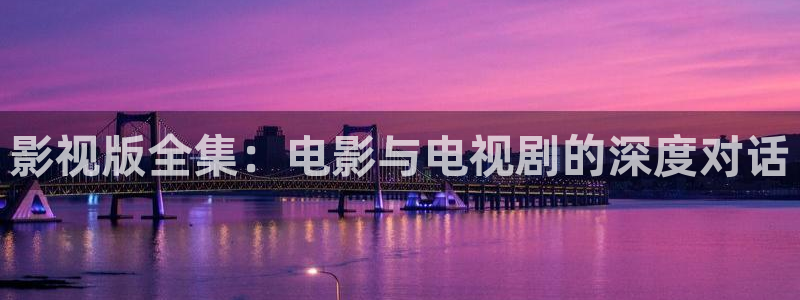 金牌电影在线播放免费视频：影视版全集：电影与电视剧的深度对话